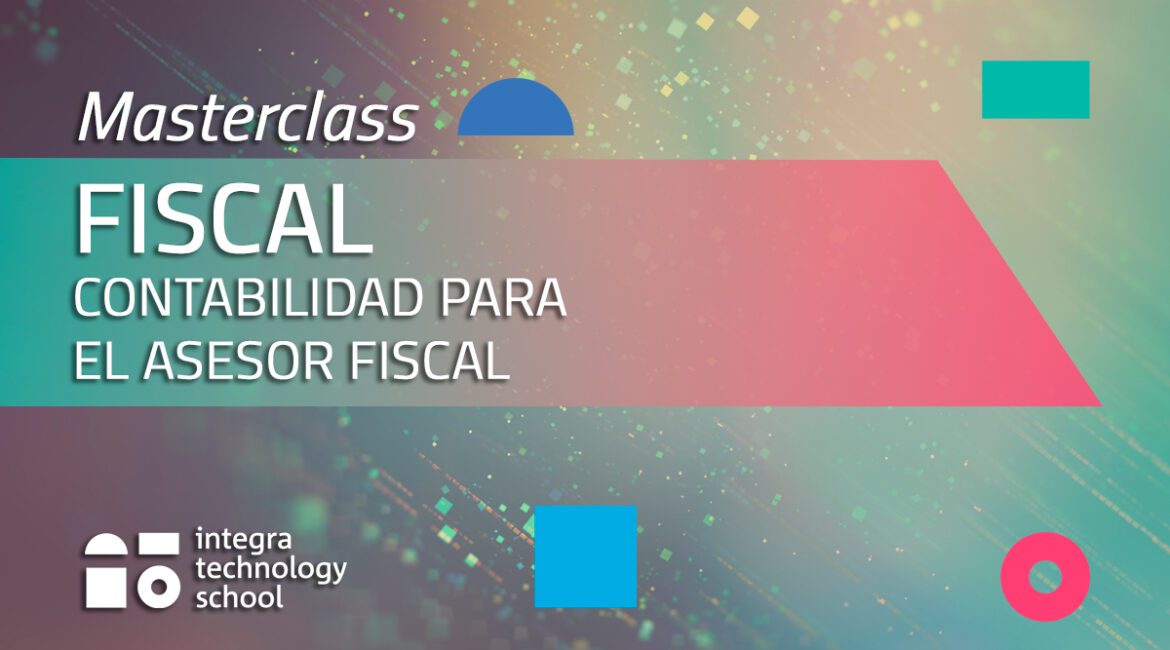 Masterclass FISCAL - Contabilidad para el asesor fiscal - INTEGRA TECHNOLOGY SCHOOL